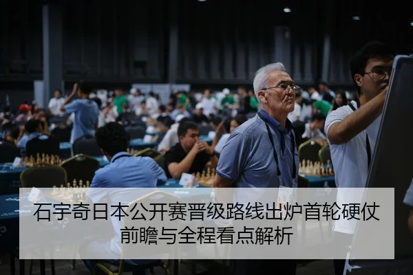 石宇奇日本公开赛晋级路线出炉首轮硬仗前瞻与全程看点解析